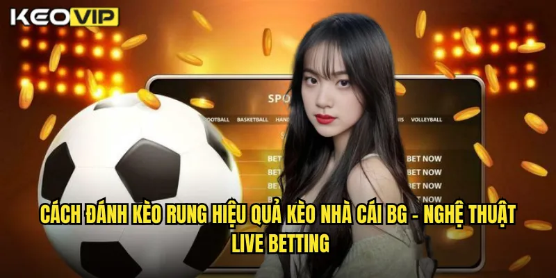 Cách đánh kèo rung hiệu quả kèo nhà cái bg - Nghệ Thuật Live Betting