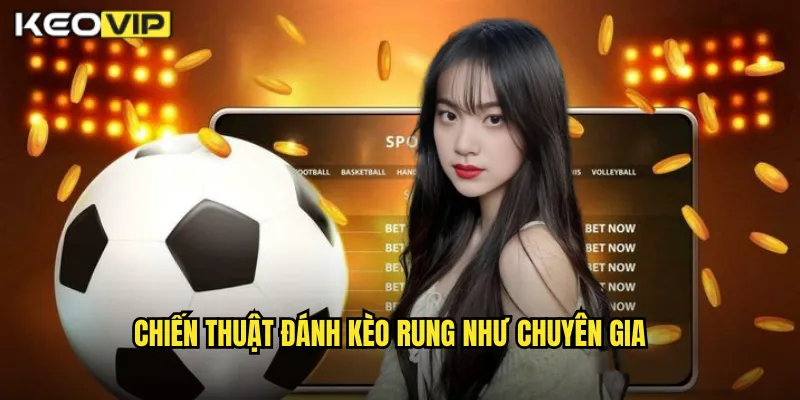 Chiến Thuật Đánh Kèo Rung Như Chuyên Gia