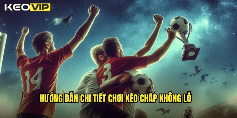 Hướng Dẫn Chi Tiết Chơi Kèo Chấp Không Lỗ