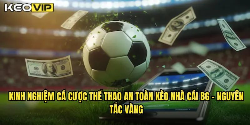 Kinh nghiệm cá cược thể thao an toàn kèo nhà cái bg - Nguyên Tắc Vàng