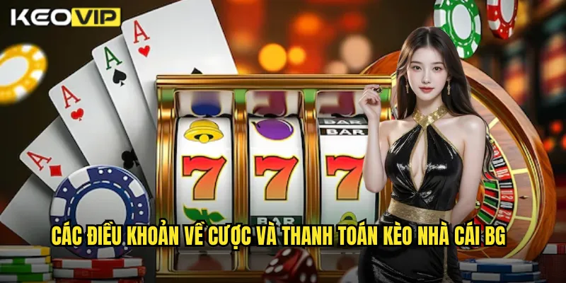 Các điều khoản về cược và thanh toán kèo nhà cái BG