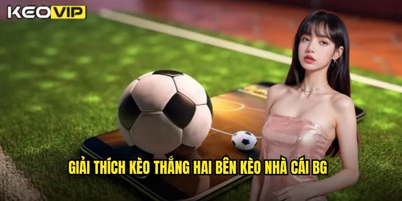 Giải thích kèo thắng hai bên kèo nhà cái bg