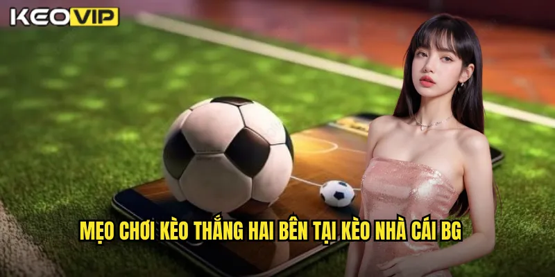 Mẹo chơi kèo thắng hai bên tại kèo nhà cái bg