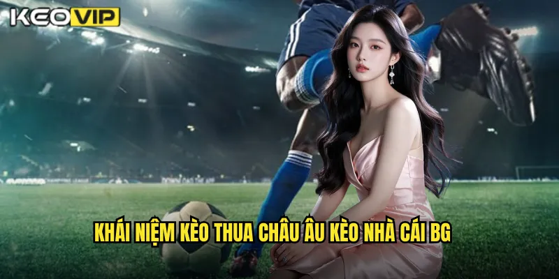 Khái niệm kèo thua châu âu kèo nhà cái bg