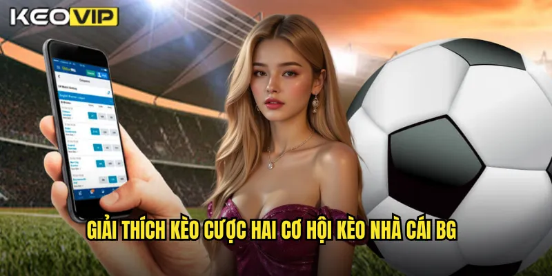 Giải thích kèo cược hai cơ hội kèo nhà cái bg