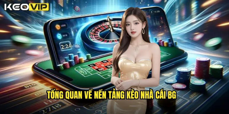 Tổng quan về nền tảng kèo nhà cái BG