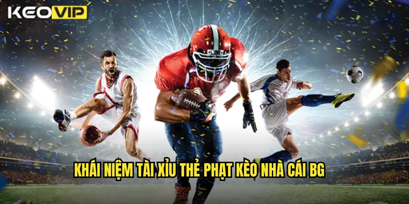 Khái niệm tài xỉu thẻ phạt kèo nhà cái BG