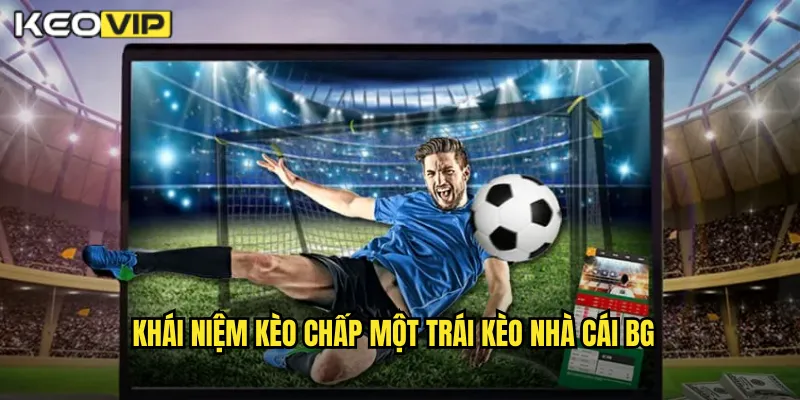 Khái niệm kèo chấp một trái kèo nhà cái bg