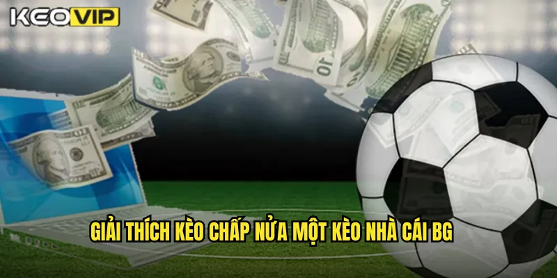 Giải thích kèo chấp nửa một kèo nhà cái BG