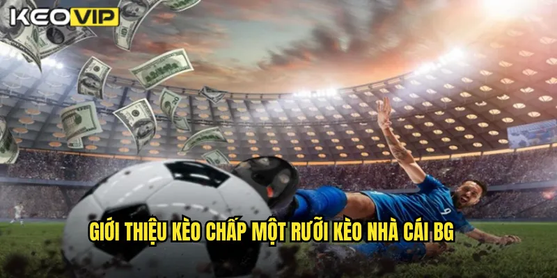 Giới thiệu kèo chấp một rưỡi kèo nhà cái BG