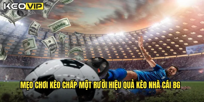 Mẹo chơi kèo chấp một rưỡi hiệu quả kèo nhà cái BG